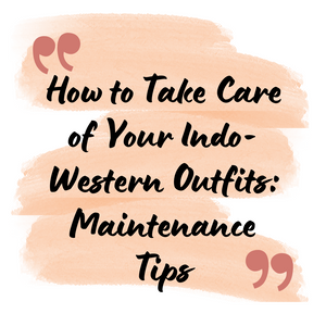 Preserve the Elegance: How to Take Care of Your Indo-Western Outfits - Maintenance Tips